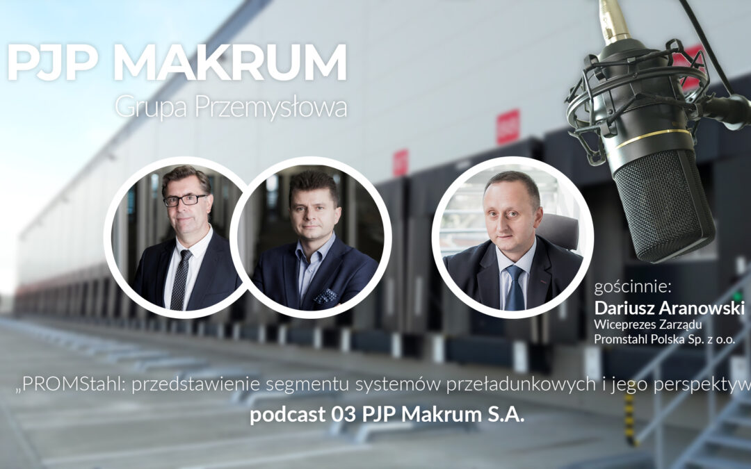 PROMStahl: przedstawienie segmentu systemów przeładunkowych i jego perspektyw – podcast 03 PJP Makrum S.A.