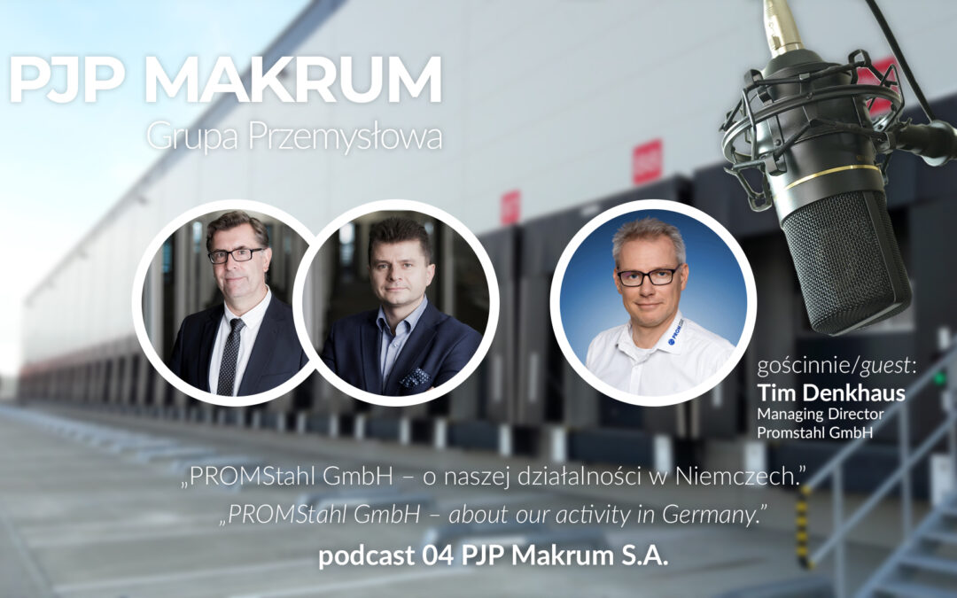 PROMStahl GmbH – o naszej działalności w Niemczech – podcast 04 PJP Makrum S.A.