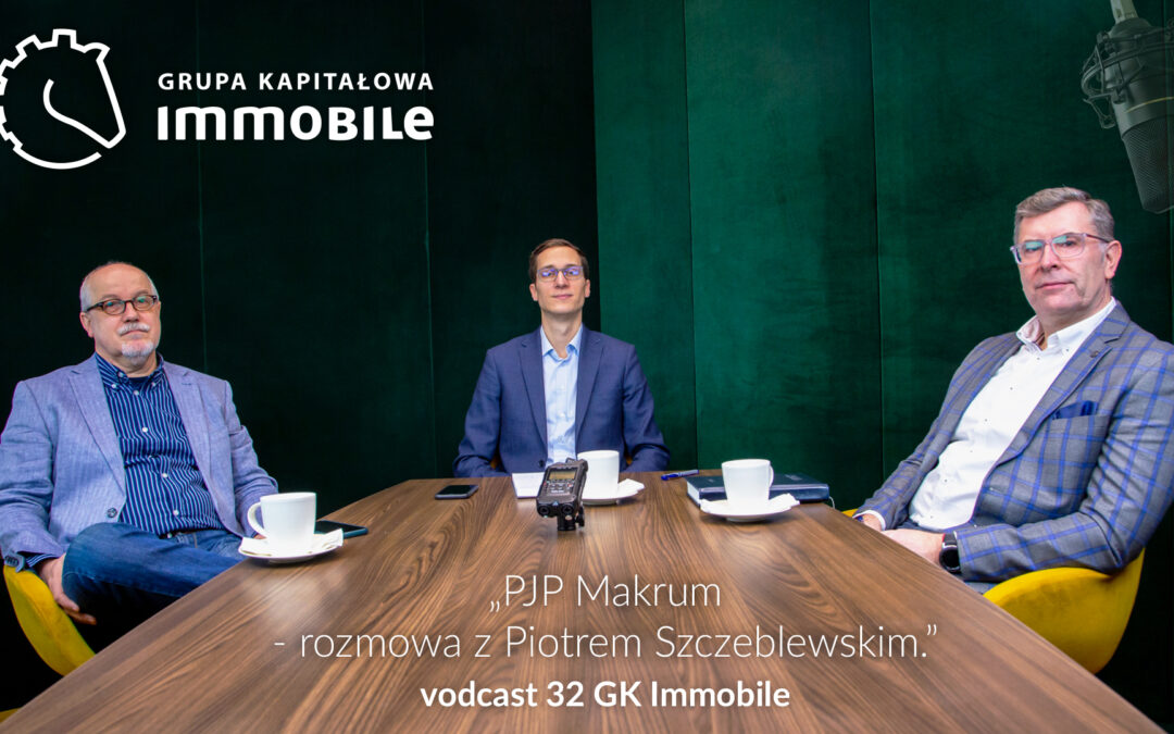 PJP Makrum – rozmowa z Piotrem Szczeblewskim – vodcast Grupy Kapitałowej IMMOBILE